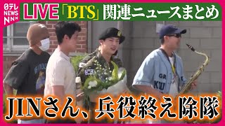 【ライブ】『BTSに関するニュース』韓国人気音楽グループ「BTS」JINさん、兵役終え除隊　メンバーが出迎え ──ニュースまとめライブ（日テレNEWS LIVE）