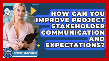 How Can You Improve Project Stakeholder Communication And Expectations?