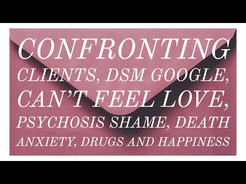 Confronting Clients, DSM Google, Can’t Feel Love, Psychosis Shame, Death Anxiety, Drugs