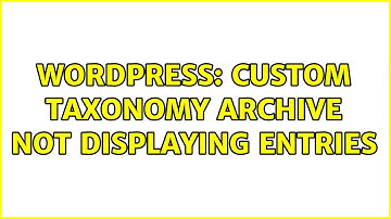 Wordpress: Custom Taxonomy Archive not displaying entries (2 Solutions!!)
