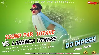 2026 New Viral Bhojpuri Song | Sound Par Sutake vs Lahanga Uthake | FullBass Mix DjDipesh Tikuligad 