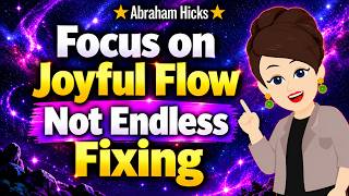 Focus on Joyful Flow Not Endless Fixing✨ Abraham Hicks 2026 New