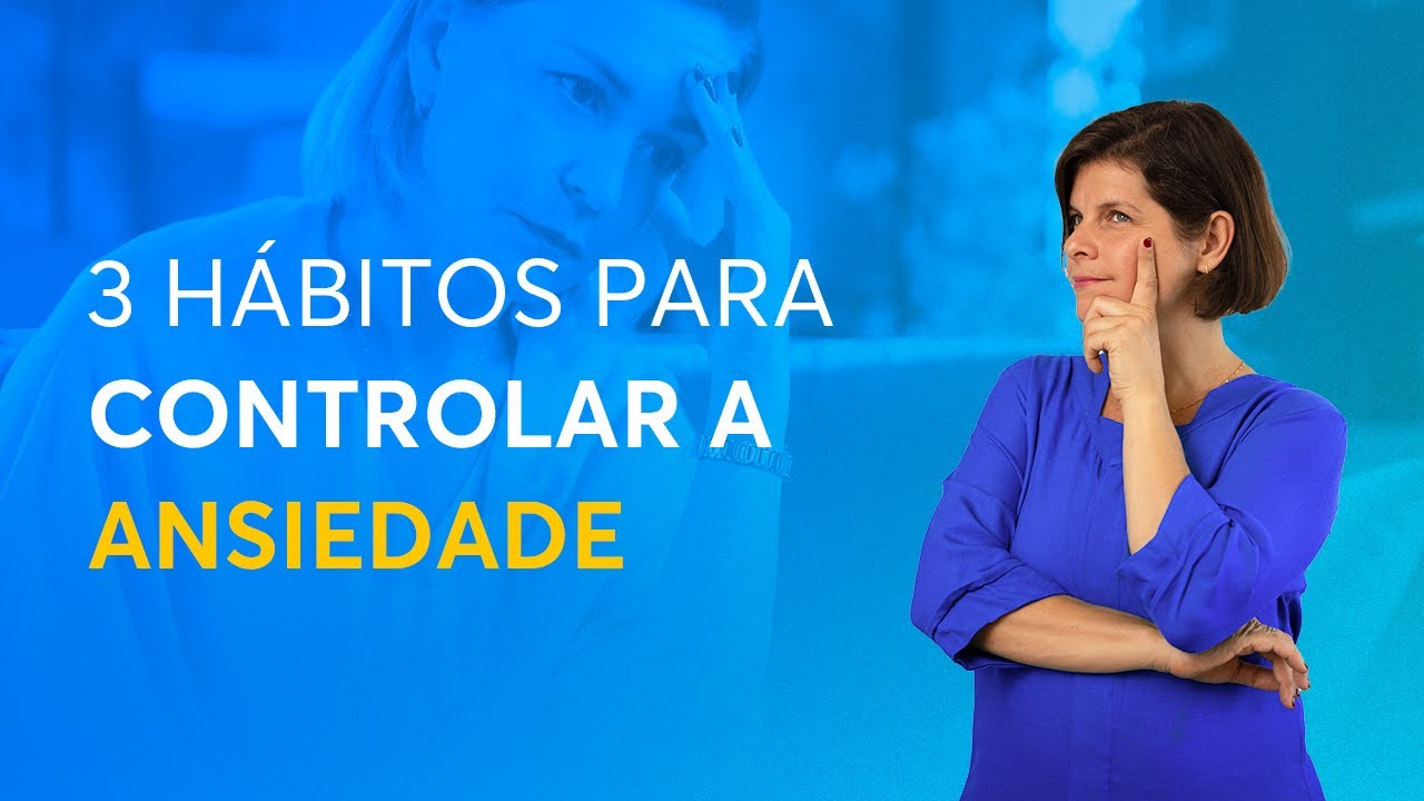 3 hábitos para CONTROLAR a ANSIEDADE - YouTube