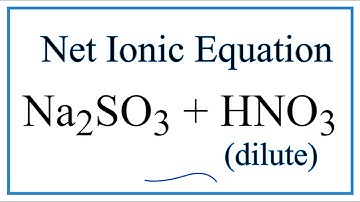 How to Write the Net Ionic Equation for Na2SO3 + HNO3 (dilute) = NaNO3 + SO2 + H2O