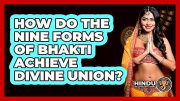 How Do The Nine Forms Of Bhakti Achieve Divine Union? - Hindu Enlightenment Journey