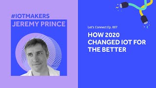 How 2020 Changed IoT for the Better | Let's Connect E007 | Sigfox Group's Jeremy Prince