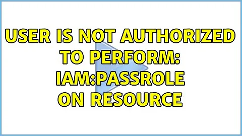 User is not authorized to perform: iam:PassRole on resource (2 Solutions!!)