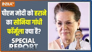 Special Report Live:  Narendra Modi को हराने का Sonia Gandhi Formula क्या है? | Lok Sabha Election