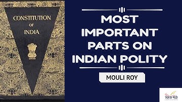 MOST IMPORTANT PARTS ON INDIAN POLITY BY MOULI ROY