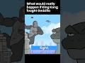 What would really happen if King Kong fought Godzilla