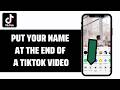 How To Put Your Name At The End Of A TikTok Video
