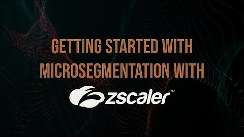 Getting Started with Microsegmentation Using Zscaler Client Connector