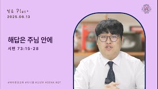 [다니엘 소년부 믿음 Plus+] | 해답은 주님 안에 | 시편 73:15-28 | 2025.06.13
