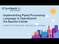 Implementing Piped Processing Language in OpenSearch Via Apache Calcite - Lantao Jin &amp; Heng Qian