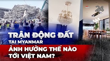 Trận động đất tại Myanmar ảnh hưởng thế nào tới Việt Nam? | VTV24