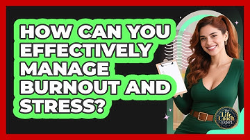 How Can You Effectively Manage Burnout And Stress? - The Life Coach Expert
