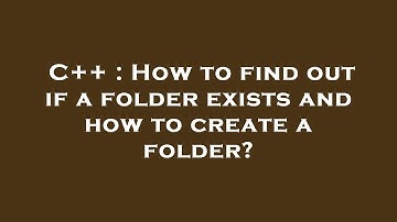 C++ : How to find out if a folder exists and how to create a folder?