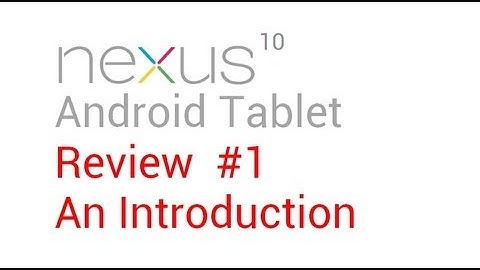 Nexus 10 Review 1: An Introduction