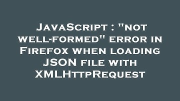 JavaScript : "not well-formed" error in Firefox when loading JSON file with XMLHttpRequest