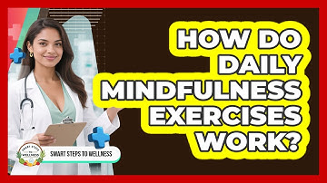 How Do Daily Mindfulness Exercises Work? - Smart Steps to Wellness