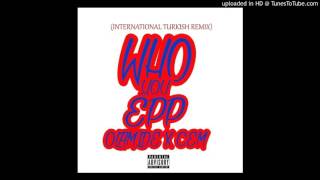 OLAMIDE FT CEM - WHO YOU EPP? (INTERNATIONAL TURKISH REMIX)