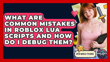 What Are Common Mistakes In Roblox Lua Scripts And How Do I Debug Them? - Open World Tycoons