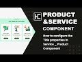 How to configure the Title properties in Service &amp;Product Component