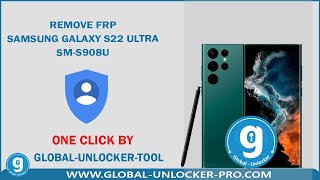 Remove Frp Samsung Galaxy S22 Ultra SM-S908U By Global Unlocker Pro