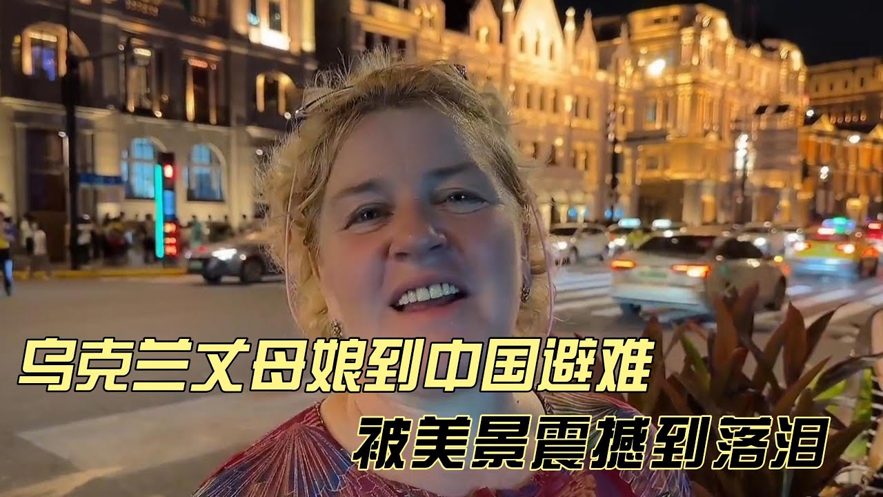 乌克兰丈母娘到中国避难，被繁华景象震惊到落泪，直呼这是童话世界
