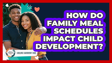 How Do Family Meal Schedules Impact Child Development? - Sibling Harmony Hub