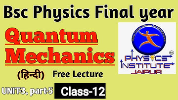 Bsc physics final year || Quantum Mechanics Unit-3, Part-5|| Class-12|| PHYSICS INSTITUTE JAIPUR