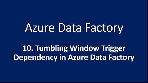 10. Tumbling Window Trigger Dependency in Azure Data Factory