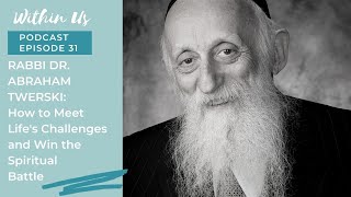 RABBI ABRAHAM TWERSKI, MD: HOW TO FACE LIFE'S CHALLENGES AND WIN THE SPIRITUAL BATTLE