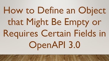 How to Define an Object that Might Be Empty or Requires Certain Fields in OpenAPI 3.0
