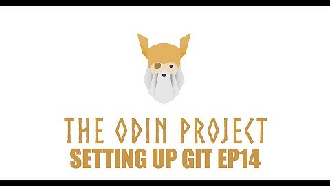 The Odin Project - Foundations - Setting up Git Episode 14