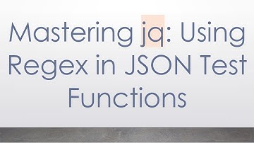 Mastering jq: Using Regex in JSON Test Functions