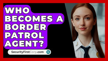 Who Becomes A Border Patrol Agent? - SecurityFirstCorp.com