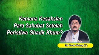 Kemana Kesaksian Para Sahabat Setelah Peristiwa Ghadir Khum? | Ust. Husein Shahab, M.A.