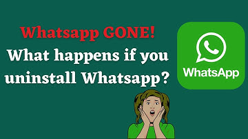 What happens if you uninstall Whatsapp ?