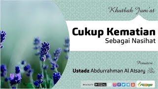 Ustadz Abdurrahman Al Atsary رحمه الله - Khutbah Jum'at - Cukup Kematian Sebagai Nasehat