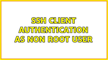 SSH client authentication as non root user (2 Solutions!!)