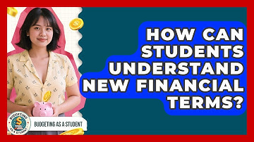 How Can Students Understand New Financial Terms? - Budgeting as a Student