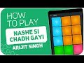 How to play: NASHE SI CHADH GAYI (Arijit Singh) - SUPER PADS - Kit BUBBLES