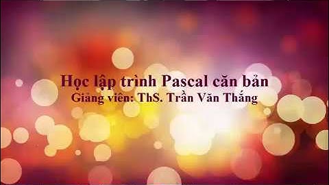 Học Pascal cơ bản | Bài 4. Biến, hằng, kiểu, biểu thức sử dụng trong Pascal