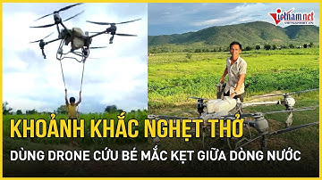 Cận cảnh khoảnh khắc nghẹt thở dùng drone giải cứu 2 cháu bé mắc kẹt giữa dòng nước xiết ở Gia Lai