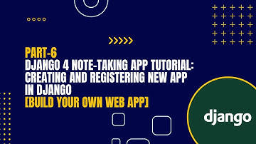 [Part-6] Django 4 Note-Taking App Tutorial: Creating and Registering New App in Django