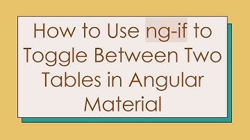 How to Use ng-if to Toggle Between Two Tables in Angular Material