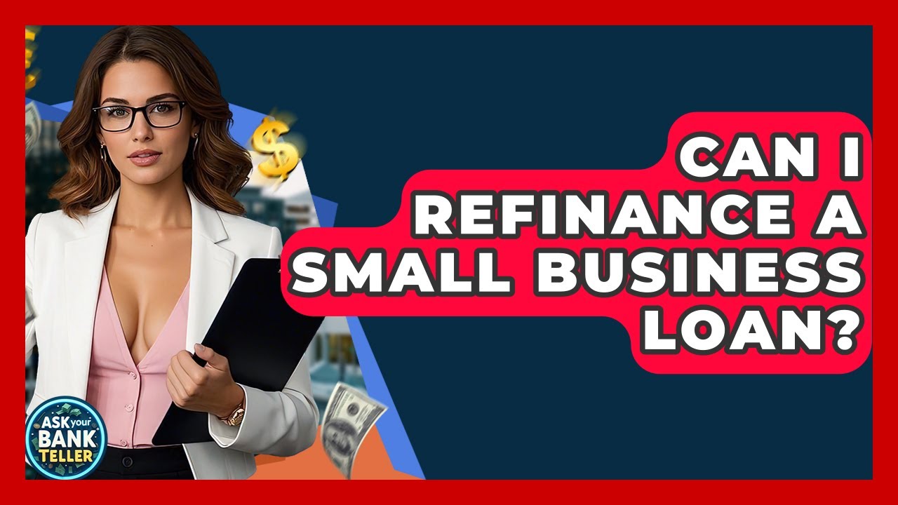 Can I Refinance A Small Business Loan? - Ask Your Bank Teller