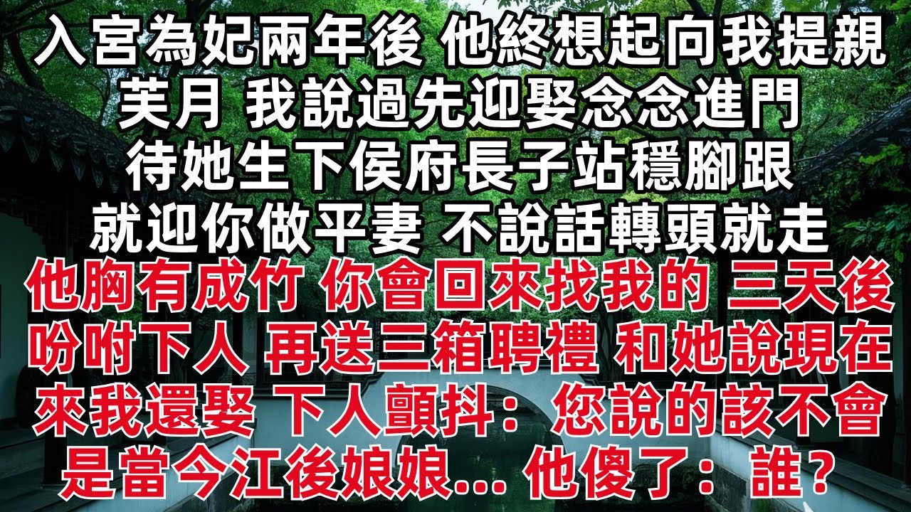 入宮為妃兩年後 他終於想起向我提親 芙月 我說過先迎娶念念進門 待她生下侯府長子站穩腳跟就迎你做平妻 不說話轉頭就走 他胸有成竹 你會回來找我的 三天後吩咐下人 再送三箱聘禮 和她說現在來我還娶