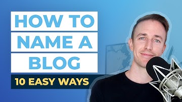 How to Name a Blog: 10 Easy Ways to Come Up With a Blog Name & Domain